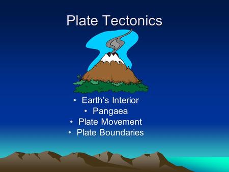 Plate Tectonics Earth’s Interior Pangaea Plate Movement Plate Boundaries.