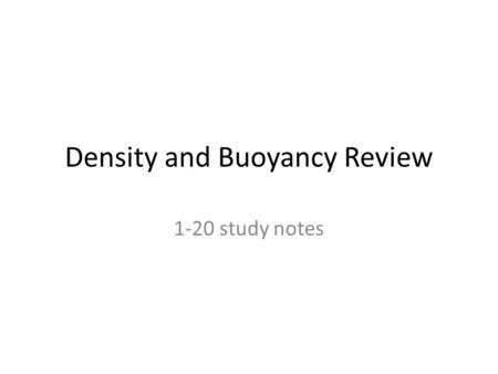 Density and Buoyancy Review 1-20 study notes. 1. Density =