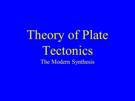 Theory of Plate Tectonics The Modern Synthesis.