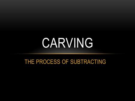 THE PROCESS OF SUBTRACTING CARVING. L.E.Q.’S HOW DOES EXAMINING AN EXAMPLE OF PREVIOUS CIVILIZATIONS AND CULTURES INFLUENCE YOUR (THE ARTIST’S) OWN WORK?