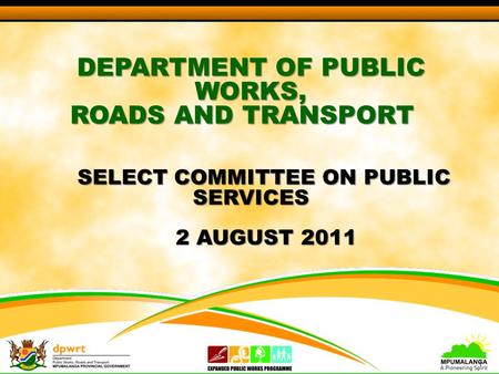 DEPARTMENT OF PUBLIC WORKS, ROADS AND TRANSPORT SELECT COMMITTEE ON PUBLIC SERVICES 2 AUGUST 2011 2 AUGUST 2011 1.