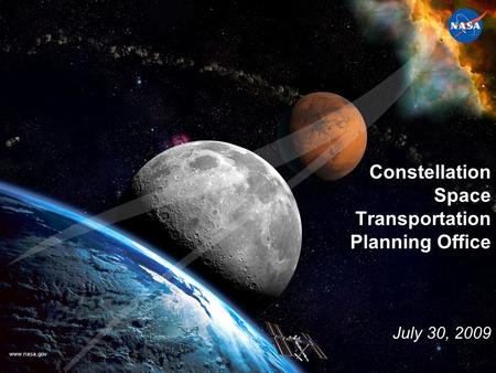 Www.nasa.gov Constellation Space Transportation Planning Office July 30, 2009.