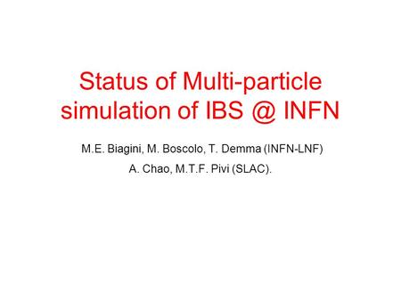 M.E. Biagini, M. Boscolo, T. Demma (INFN-LNF) A. Chao, M.T.F. Pivi (SLAC). Status of Multi-particle simulation of INFN.