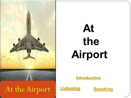 At the Airport At the Airport Listening Speaking Introduction.