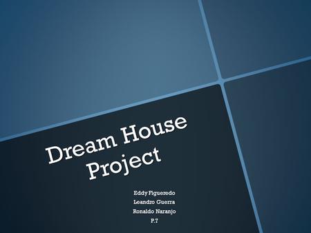 Dream House Project Eddy Figueredo Leandro Guerra Ronaldo Naranjo P.7.