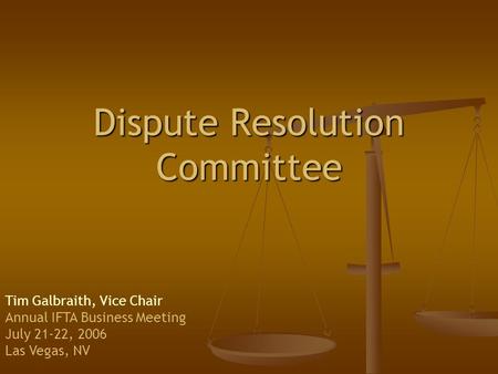 Dispute Resolution Committee Tim Galbraith, Vice Chair Annual IFTA Business Meeting July 21-22, 2006 Las Vegas, NV.