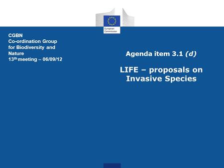 Agenda item 3.1 (d) LIFE – proposals on Invasive Species CGBN Co-ordination Group for Biodiversity and Nature 13 th meeting – 06/09/12.