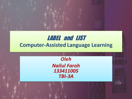 LABEL and LIST Computer-Assisted Language Learning Oleh Nailul Faroh 133411005 TBI-3A Oleh Nailul Faroh 133411005 TBI-3A.