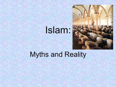 Islam: Myths and Reality. Terminology: The religion is called ISLAM. The people are MUSLIMS. 2.