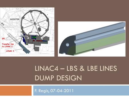 F. Regis, 07-04-2011 LINAC4 – LBS & LBE LINES DUMP DESIGN.