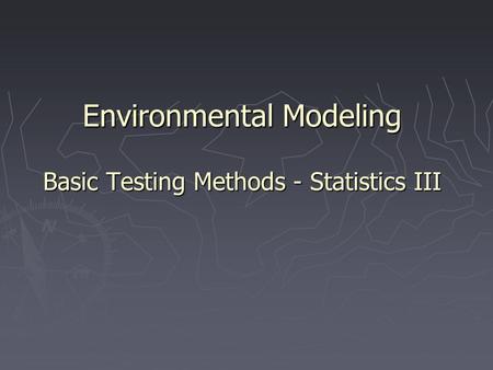 Environmental Modeling Basic Testing Methods - Statistics III.