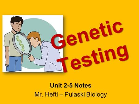 Unit 2-5 Notes Mr. Hefti – Pulaski Biology Genetic Testing.