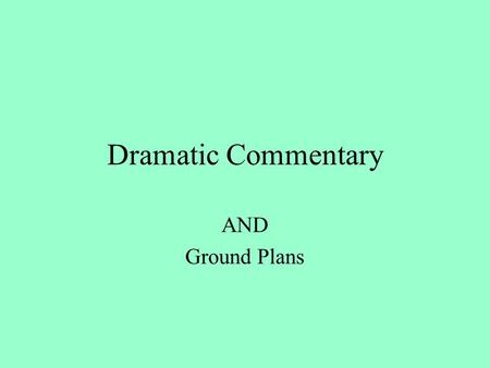 Dramatic Commentary AND Ground Plans. Ground Plan Audience with arrow Entrance and exit Stage Key Opening positions of characters Viability (roughly to.