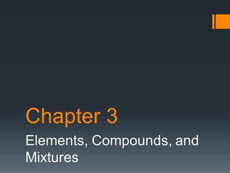 Chapter 3 Elements, Compounds, and Mixtures. Think About It?  Can all substances or objects be “broken down”? Explain your answer.