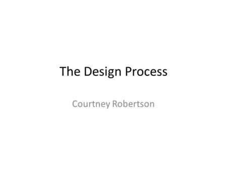 The Design Process Courtney Robertson. What are the two types of design? (List and define) Artistic Design: the type of design artists normally do Engineering.