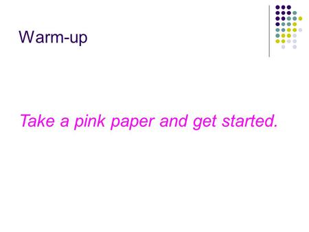 Warm-up Take a pink paper and get started.. Warm-up.