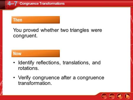 Then/Now You proved whether two triangles were congruent. Identify reflections, translations, and rotations. Verify congruence after a congruence transformation.