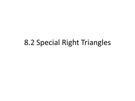 8.2 Special Right Triangles