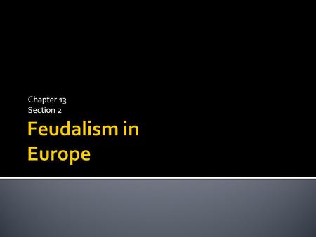 Chapter 13 Section 2 Feudalism in Europe.