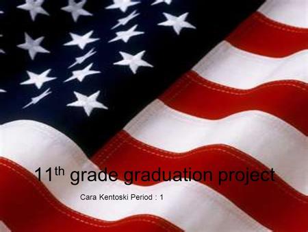 11 th grade graduation project Cara Kentoski Period : 1.