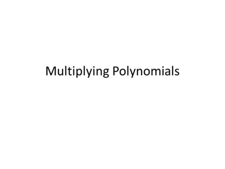 Multiplying Polynomials. Distributive Method Multiply each term in the first polynomial, by each term in the second polynomial. Combine like terms Example: