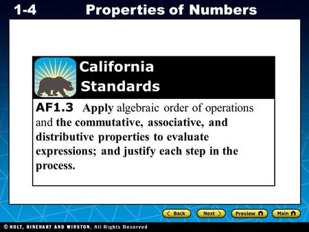 Holt CA Course 1 1-4Properties of Numbers AF1.3 Apply algebraic order of operations and the commutative, associative, and distributive properties to evaluate.