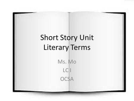 Short Story Unit Literary Terms Ms. Mo LC I OCSA.