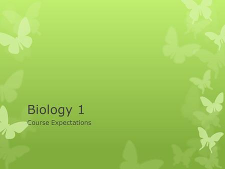 Biology 1 Course Expectations. Supplies  class Agenda/Planner  black or blue pens  pencils  highlighter  pencil sharpener  ruler  Folders with.