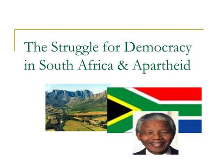 The Struggle for Democracy in South Africa & Apartheid