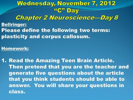Bellringer: Please define the following two terms: plasticity and corpus callosum. Homework: 1.Read the Amazing Teen Brain Article. Then pretend that you.