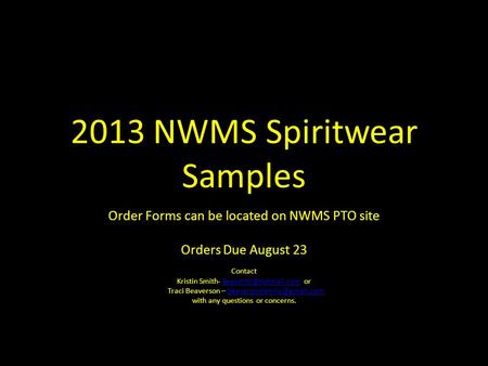 2013 NWMS Spiritwear Samples Order Forms can be located on NWMS PTO site Orders Due August 23 Contact Kristin Smith-