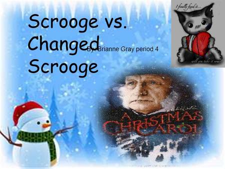 Scrooge vs. Changed Scrooge Period 4 Scrooge vs. Changed Scrooge By: Brianne Gray period 4.