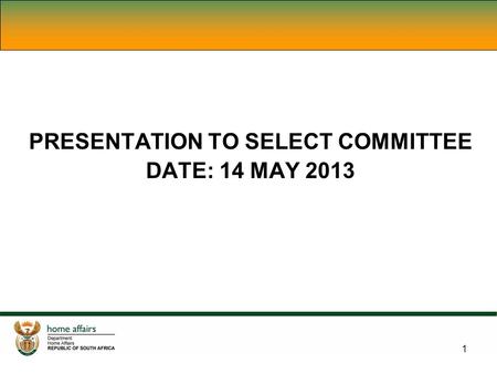 1 PRESENTATION TO SELECT COMMITTEE DATE: 14 MAY 2013.