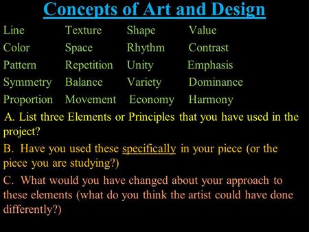 Concepts of Art and Design Line TextureShapeValue ColorSpaceRhythmContrast PatternRepetitionUnity Emphasis SymmetryBalanceVarietyDominance ProportionMovement.