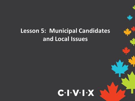 Lesson 5: Municipal Candidates and Local Issues. Political Ideology People develop opinions about how they believe things should be run in their community,