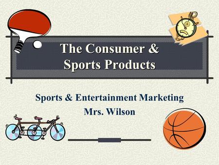 The Consumer & Sports Products Sports & Entertainment Marketing Mrs. Wilson.