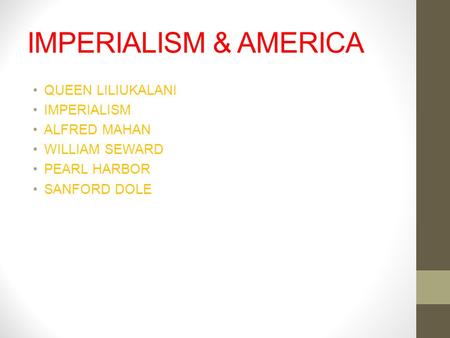 IMPERIALISM & AMERICA QUEEN LILIUKALANI IMPERIALISM ALFRED MAHAN WILLIAM SEWARD PEARL HARBOR SANFORD DOLE.