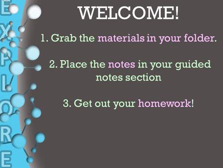 + WELCOME! 1. Grab the materials in your folder. 2. Place the notes in your guided notes section 3. Get out your homework!