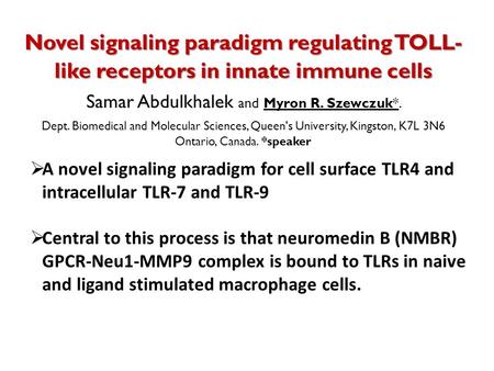 Novel signaling paradigm regulating TOLL- like receptors in innate immune cells Samar Abdulkhalek and Myron R. Szewczuk*. Dept. Biomedical and Molecular.