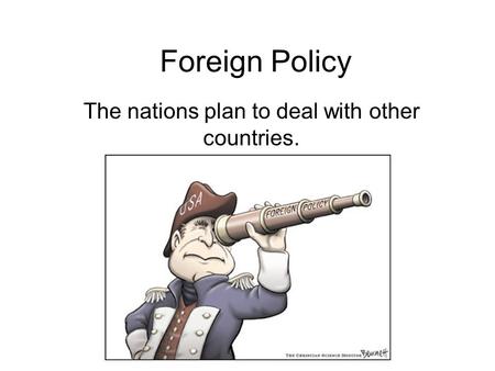 Foreign Policy The nations plan to deal with other countries.
