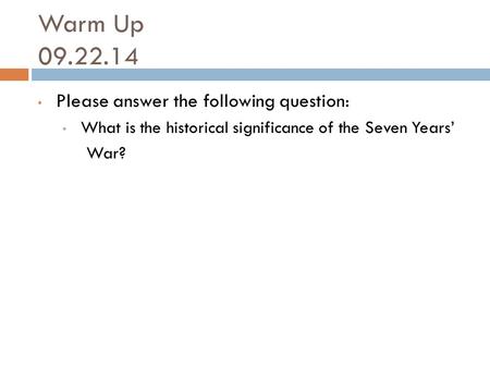 Warm Up 09.22.14 Please answer the following question: What is the historical significance of the Seven Years’ War?