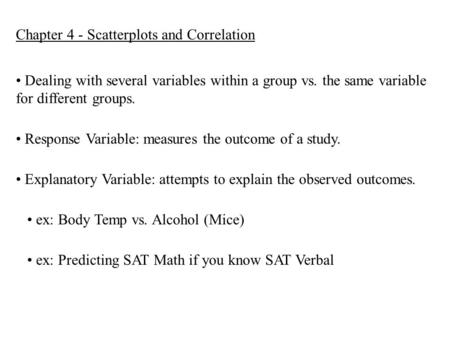 Chapter 4 - Scatterplots and Correlation Dealing with several variables within a group vs. the same variable for different groups. Response Variable: