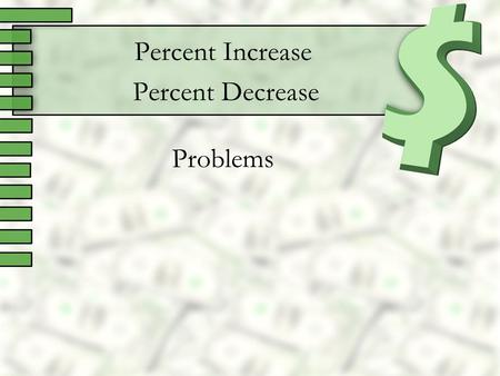 Percent Increase Percent Decrease Problems. There are two ways to do these problems. Using the proportion: Using direct translation. I will solve each.
