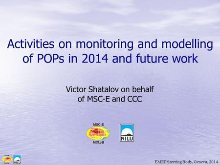 EMEP Steering Body, Geneva, 2014 Activities on monitoring and modelling of POPs in 2014 and future work Victor Shatalov on behalf of MSC-E and CCC.