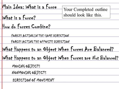 Main Idea: What is a Force What is a Force? How do Forces Combine? FORCES ACTING IN THE SAME DIRECTION FORCES ACTING THE OPPOSITE DIRECTION What Happens.