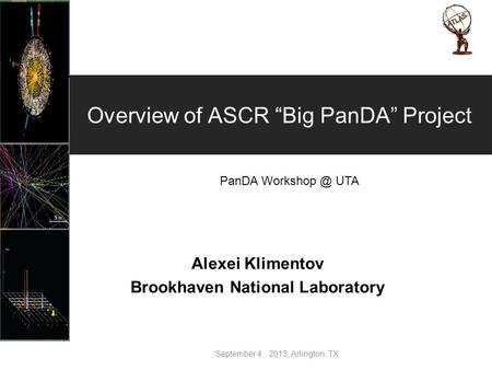 Overview of ASCR “Big PanDA” Project Alexei Klimentov Brookhaven National Laboratory September 4, 2013, Arlington, TX PanDA UTA.