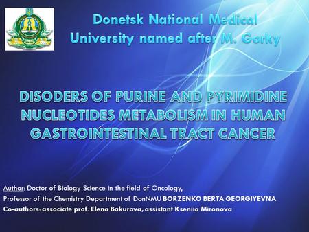 Author: Doctor of Biology Science in the field of Oncology, Professor of the Chemistry Department of DonNMU BORZENKO BERTA GEORGIYEVNA Co-authors: associate.