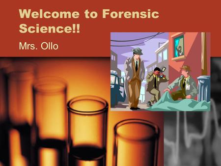 Welcome to Forensic Science!! Mrs. Ollo. A general idea about the course… The students will study core investigative techniques used during crime scene.