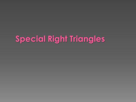 Special Right Triangles.  Use properties of 45° - 45° - 90° triangles  Use properties of 30° - 60° - 90° triangles.