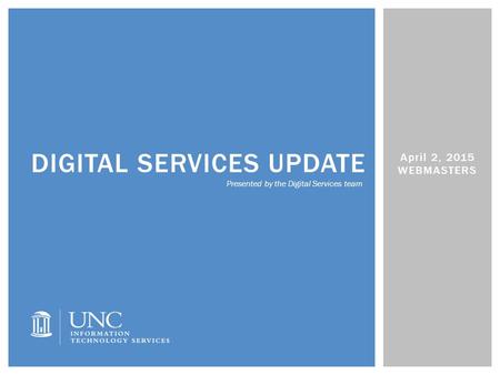 April 2, 2015 WEBMASTERS DIGITAL SERVICES UPDATE Presented by the Digital Services team.